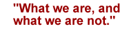 What we are and what we are not